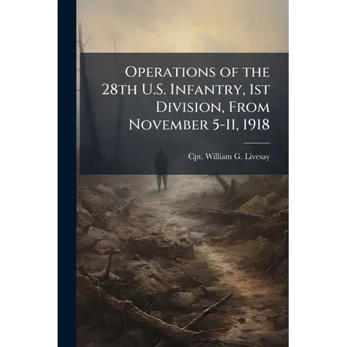 Operations Of The 28Th U.S. Infantry, 1St Division, From November 5-11, 1918 - Paperback 1
