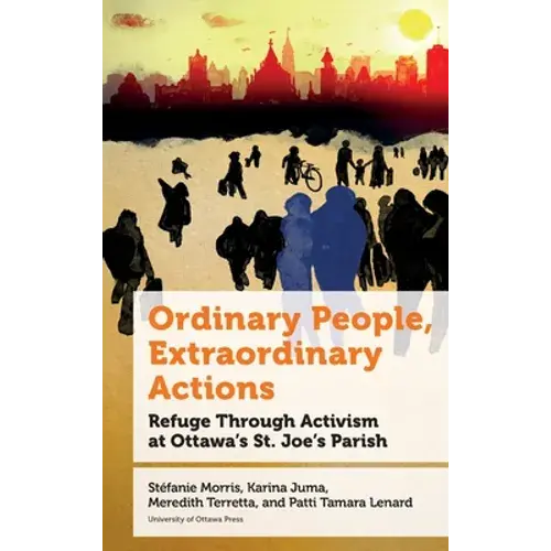 Ordinary People, Extraordinary Actions: Refuge Through Activism At Ottawa's St. Joe's Parish - Hardcover 1