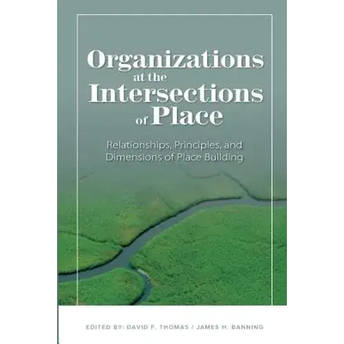 Organizations At The Intersections Of Place: Relationships, Principles, And Dimensions Of Place Building - Paperback 1