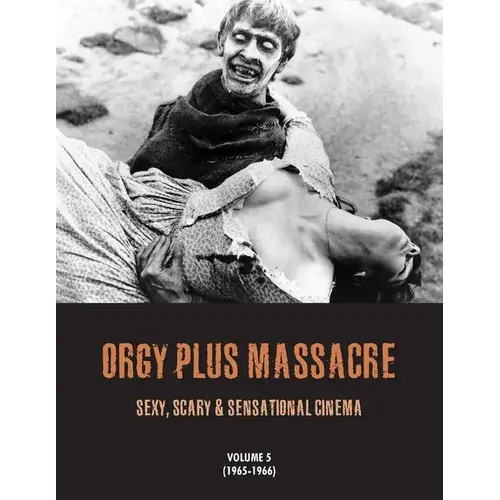 Orgy Plus Massacre 5: Sexy, Scary & Sensational Cinema 1965-1966 - Paperback 1