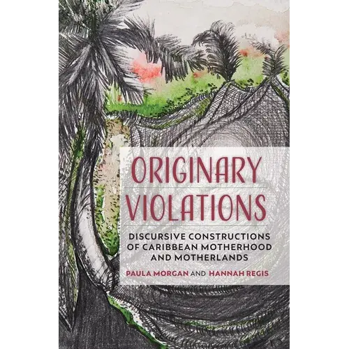 Originary Violations: Discursive Constructions Of Caribbean Motherhood And Motherlands - Paperback 1