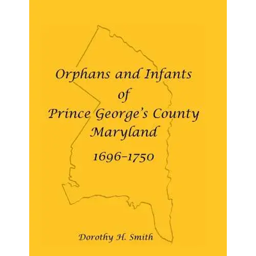 Orphans And Infants Of Prince George's County, Maryland, 1696-1750 - Paperback 1