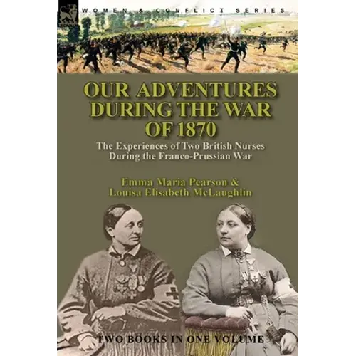 Our Adventures During The War Of 1870: The Experiences Of Two British Nurses During The Franco-Prussian War - Hardcover 1