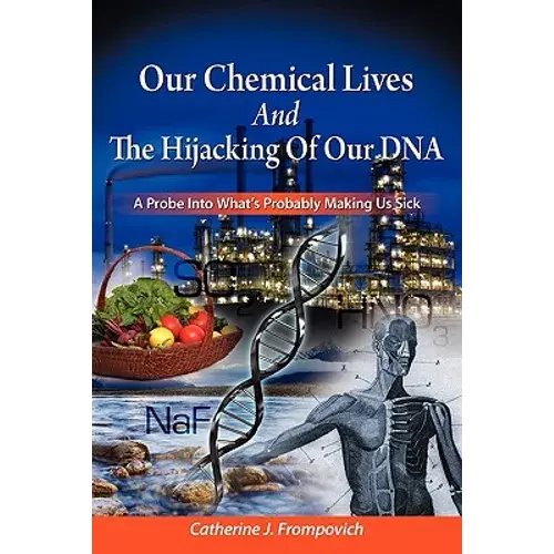 Our Chemical Lives And The Hijacking Of Our Dna: A Probe Into What's Probably Making Us Sick - Paperback 1