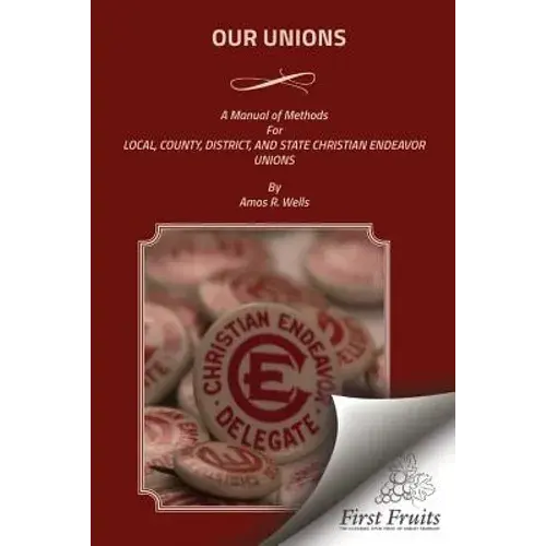 Our Unions: A Manual Of Methods For Local, County, District, And State Christian Endeavor Unions - Paperback 1