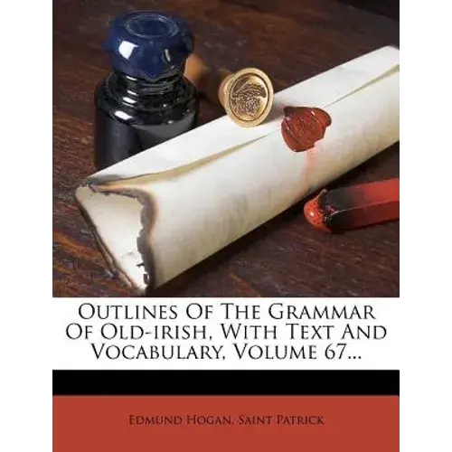 Outlines Of The Grammar Of Old-Irish, With Text And Vocabulary, Volume 67... - Paperback 1