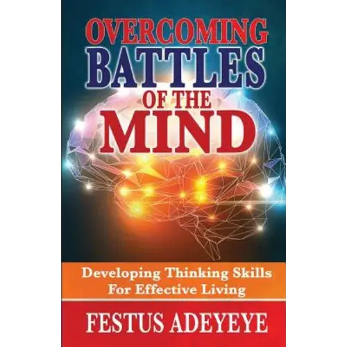 Overcoming Battles Of The Mind: Developing Thinking Skills For Effective Living - Paperback 1