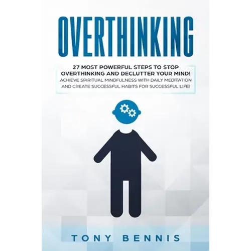 Overthinking: 27 Most Powerful Steps To Stop Overthinking And Declutter Your Mind! Achieve Spiritual Mindfulness With Daily Meditation And Create Succ - Paperback 1