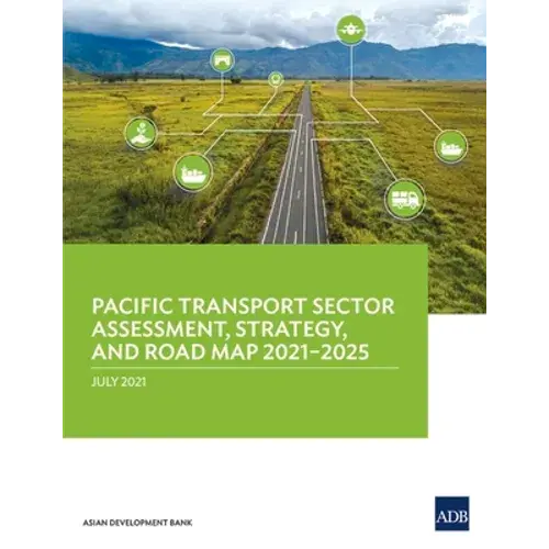 Pacific Transport Sector Assessment, Strategy, And Road Map 2021-2025 - Paperback 1