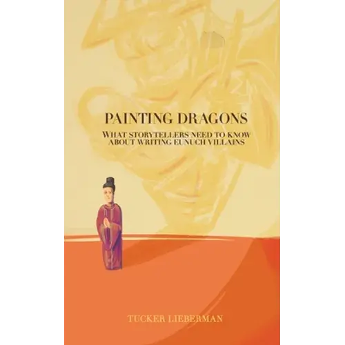 Painting Dragons: What Storytellers Need To Know About Writing Eunuch Villains - Paperback 1