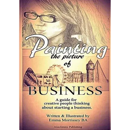 Painting The Picture Of Business: A Guide For Creative People Thinking About Starting A Business - Paperback 1