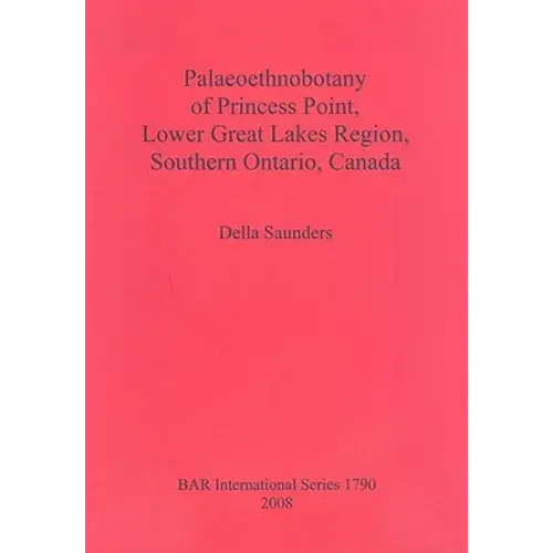 Palaeoethnobotany Of Princess Point, Lower Great Lakes Region, Southern Ontario, Canada - Paperback 1