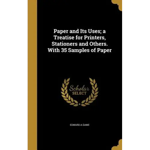 Paper And Its Uses; A Treatise For Printers, Stationers And Others. With 35 Samples Of Paper - Hardcover 1