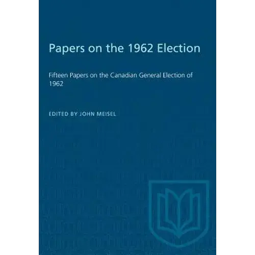 Papers On The 1962 Election: Fifteen Papers On The Canadian General Election Of 1962 - Paperback 1