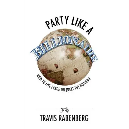 Party Like A Billionaire: How To Live Large On (Next To) Nothing! - Paperback 1