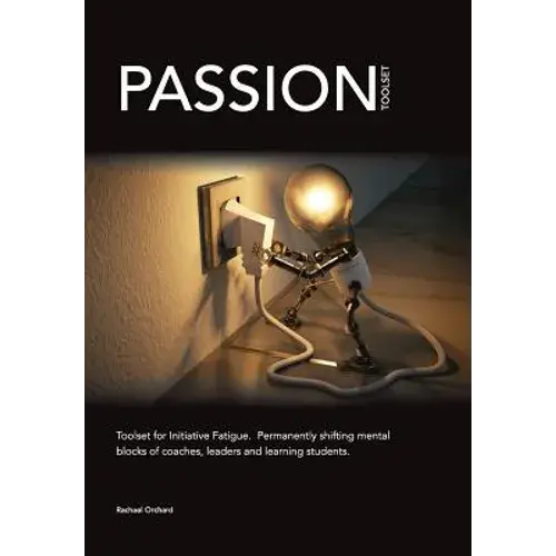 Passion Toolset: For Initiative Fatigue. Permanently Shifting Mental Blocks Of Coaches Leaders And Learning Students - Paperback 1