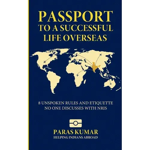 Passport To A Successful Life Overseas: 8 Unspoken Rules And Etiquette No One Discusses With Nris - Paperback 1
