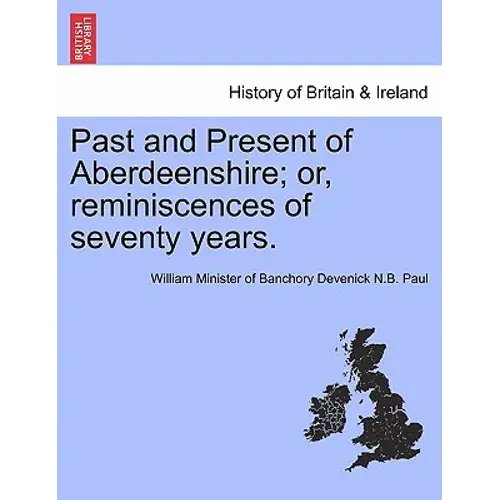 Past And Present Of Aberdeenshire; Or, Reminiscences Of Seventy Years. - Paperback 1