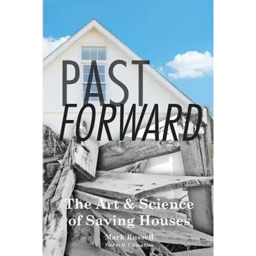 Past Forward: The Art & Science Of Saving Houses - Paperback 1
