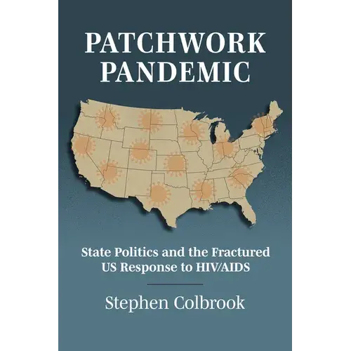 Patchwork Pandemic: State Politics And The Fractured Us Response To Hiv/Aids - Hardcover 1