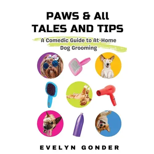 Paws & All Tales And Tips: A Comedic Guide To At-Home Dog Grooming - Paperback 1