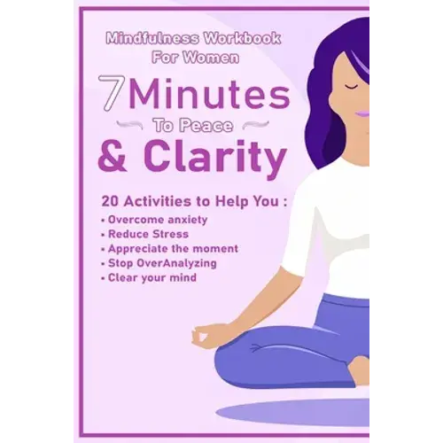 Peace And Clarity In 7 Minutes Or Less: Mindfulness Workbook For Women: Mindfulness Workbook For Women - Paperback 1