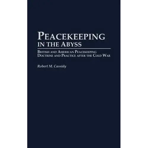 Peacekeeping In The Abyss: British And American Peacekeeping Doctrine And Practice After The Cold War - Hardcover 1