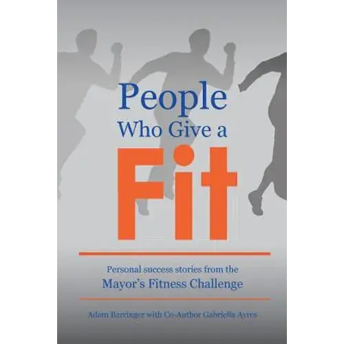 People Who Give A Fit: Personal Success Stories From The Mayor's Fitness Challenge - Paperback 1