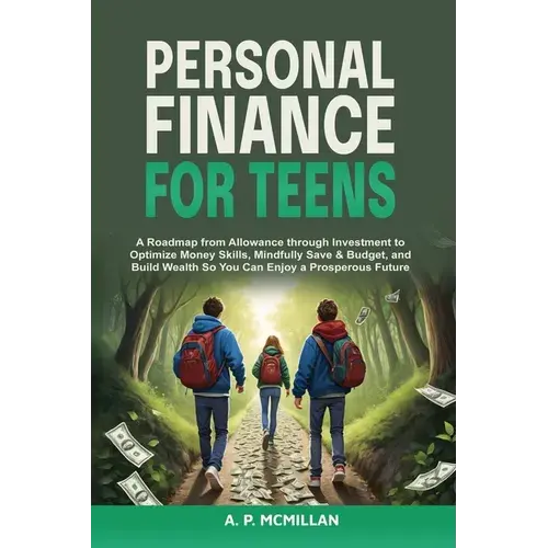 Personal Finance For Teens: A Roadmap From Allowance To Investment As You Optimize Money Skills, Safely Save, Spend And Budget To Build Wealth And Pre - Paperback 1