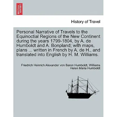 Personal Narrative Of Travels To The Equinoctial Regions Of The New Continent During The Years 1799-1804, By A. De Humboldt And A. Bonpland; With Maps - Paperback 1