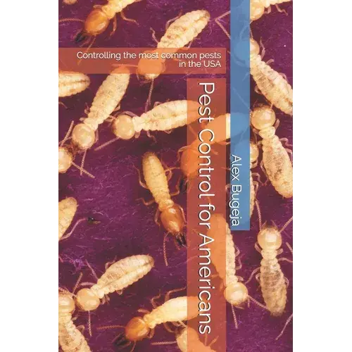 Pest Control For Americans: Controlling The Most Common Pests In The Usa - Paperback 1