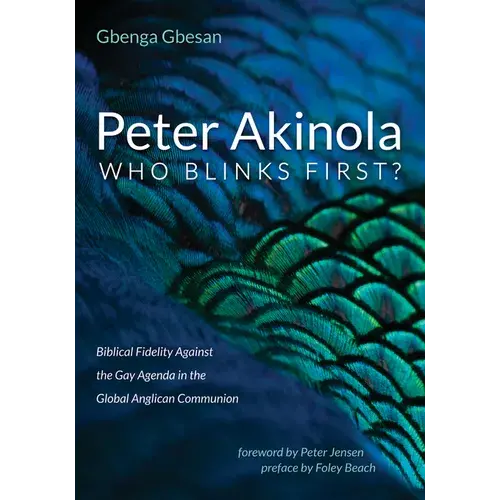 Peter Akinola: Who Blinks First?: Biblical Fidelity Against The Gay Agenda In The Global Anglican Communion - Hardcover 1