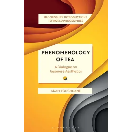 Phenomenology Of Tea: A Dialogue On Japanese Aesthetics - Hardcover 1