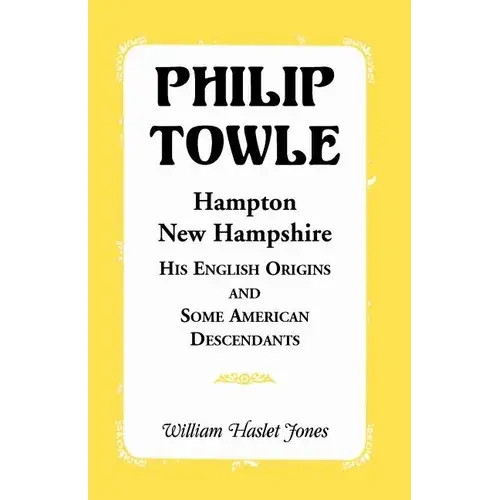 Philip Towle, Hampton, New Hampshirehis English Origins And Some American Descendants - Paperback 1