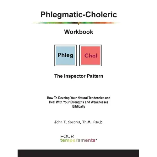 Phlegmatic-Choleric Workbook: The Inspector Pattern: How To Develop Your Natural Tendencies And Deal With Your Strengths And Weaknesses Biblically - Paperback 1