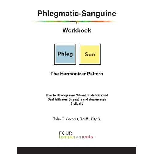Phlegmatic-Sanguine Workbook: The Harmonizer Pattern: How To Develop Your Natural Tendencies And Deal With Your Strengths And Weaknesses Biblically - Paperback 1
