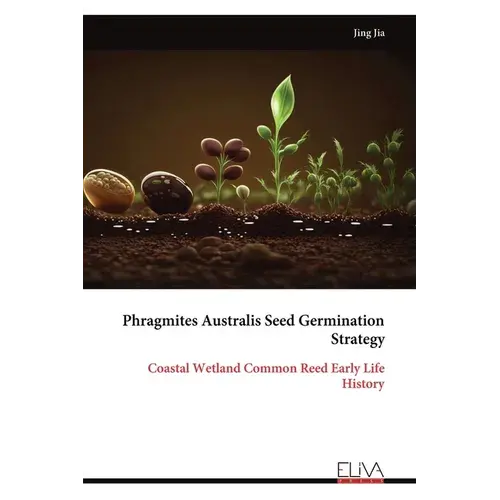 Phragmites Australis Seed Germination Strategy: Coastal Wetland Common Reed Early Life History - Paperback 1