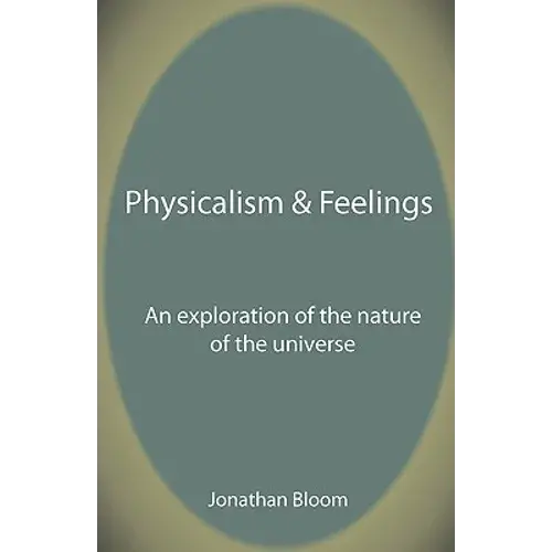 Physicalism & Feelings: An Exploration Of The Nature Of The Universe - Paperback 1