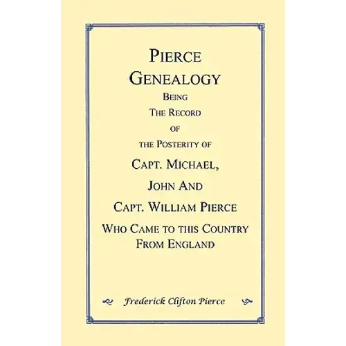 Pierce Genealogy. Being The Record Of The Posterity Of Capt. Michael, John And Capt. William Pierce Who Came To This County From England - Paperback 1