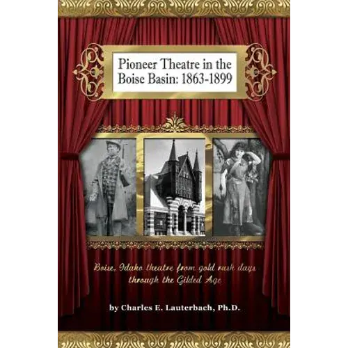 Pioneer Theatre In The Boise Basin: 1863-1899 - Paperback 1