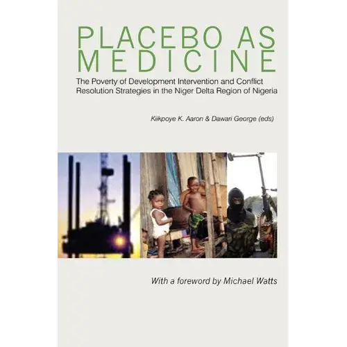 Placebo As Medicine. The Poverty Of Development Intervention And Conflict Resolution Strategies In The Niger Delta Region Of Nigeria - Paperback 1