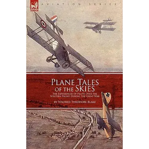 Plane Tales Of The Skies: The Experiences Of Pilots Over The Western Front During The Great War - Paperback 1
