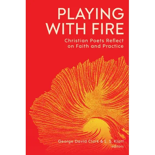 Playing With Fire: Christian Poets Reflect On Faith And Practice - Paperback 1
