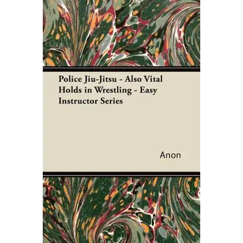 Police Jiu-Jitsu - Also Vital Holds In Wrestling - Easy Instructor Series - Paperback 1