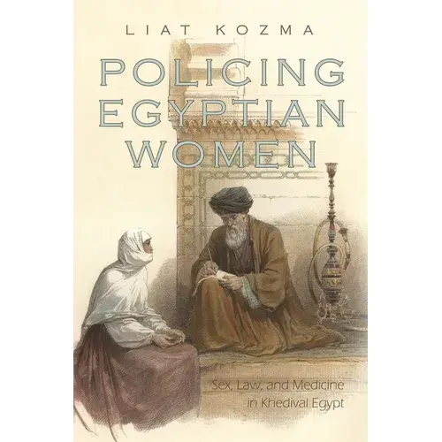 Policing Egyptian Women: Sex, Law, And Medicine In Khedival Egypt - Hardcover 1