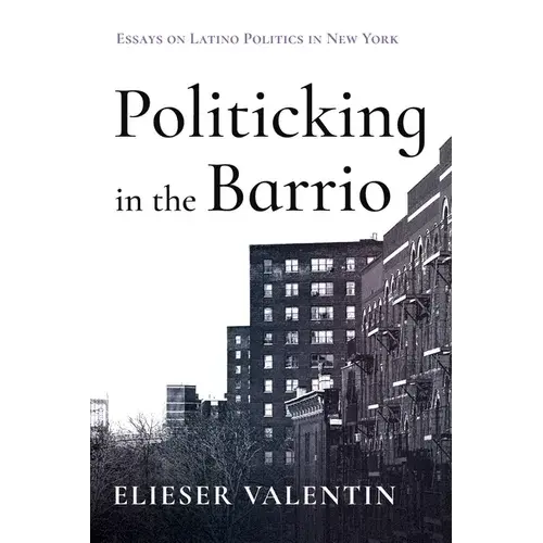 Politicking In The Barrio: Essays On Latino Politics In New York - Hardcover 1