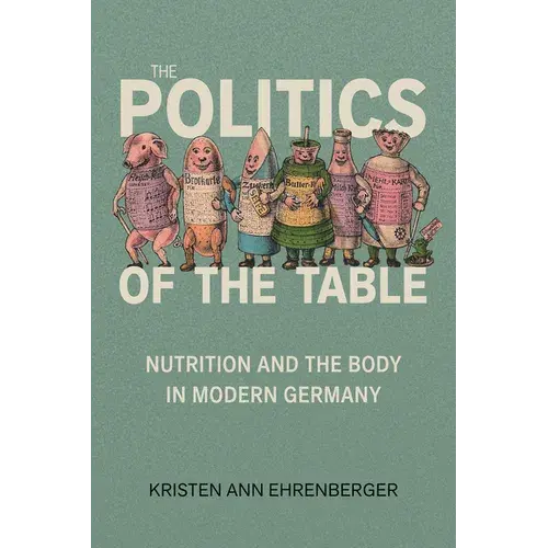 Politics Of The Table: Nutrition And The Body In Modern Germany - Paperback 1