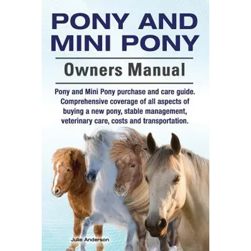 Pony And Mini Pony Owners Manual. Pony And Mini Pony Purchase And Care Guide. Comprehensive Coverage Of All Aspects Of Buying A New Pony, Stable Manag - Paperback 1