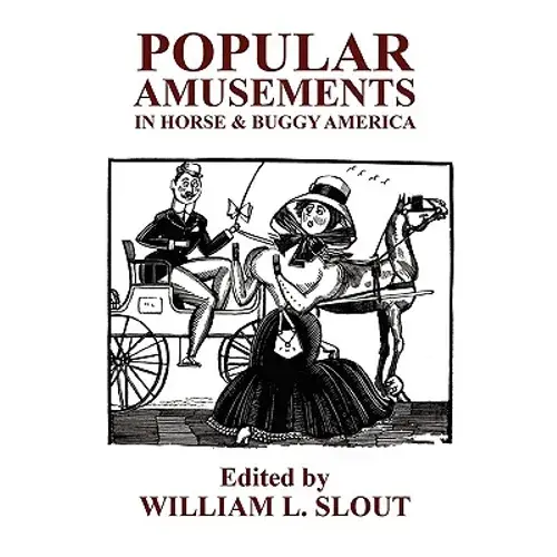 Popular Amusements In Horse & Buggy America: An Anthology Of Contemporaneous Essays - Paperback 1