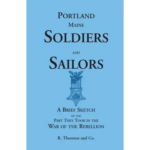 Portland, Maine Soldiers And Sailors: A Brief Sketch Of The Part They Took In The War Of The Rebellion - Paperback 1